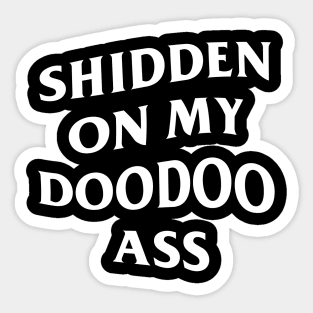 Shidden On My Doodoo Ass Sticker